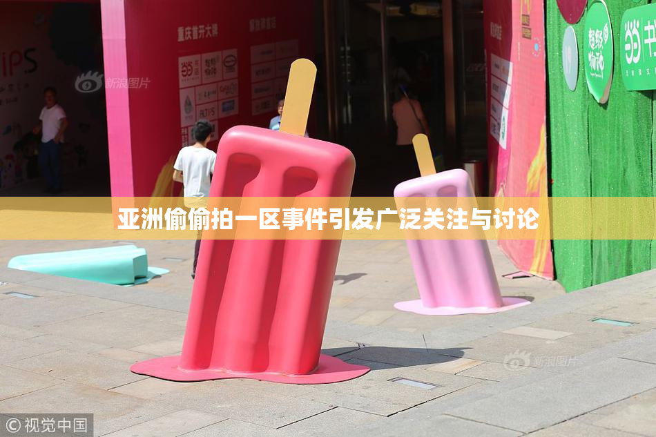 亚洲偷偷拍一区事件引发广泛关注与讨论