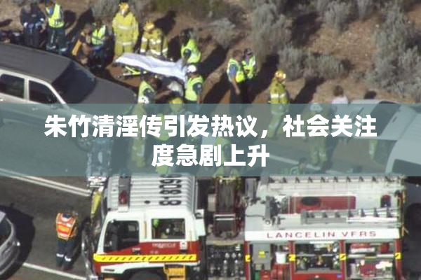 朱竹清淫传引发热议，社会关注度急剧上升