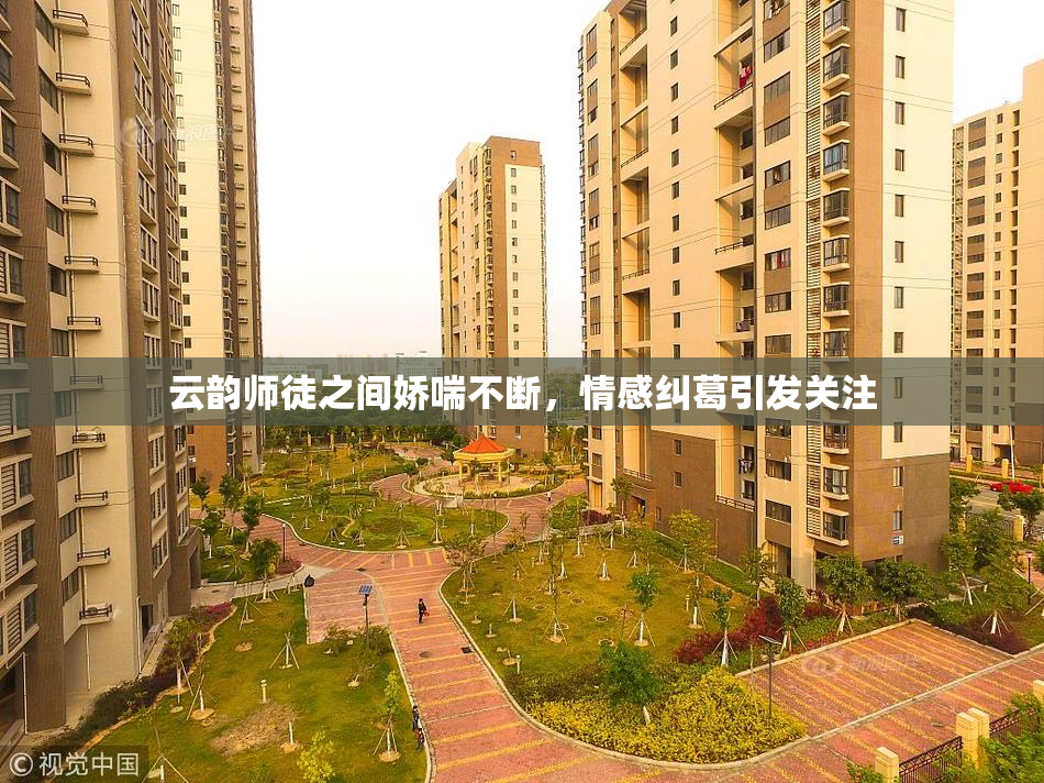 云韵师徒之间娇喘不断，情感纠葛引发关注