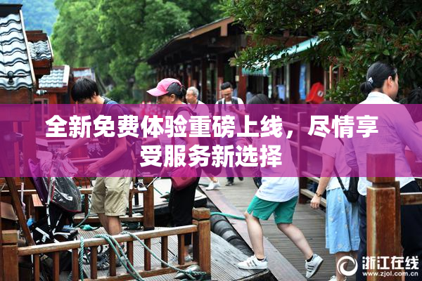 全新免费体验重磅上线，尽情享受服务新选择
