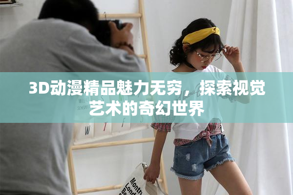 3D动漫精品魅力无穷，探索视觉艺术的奇幻世界