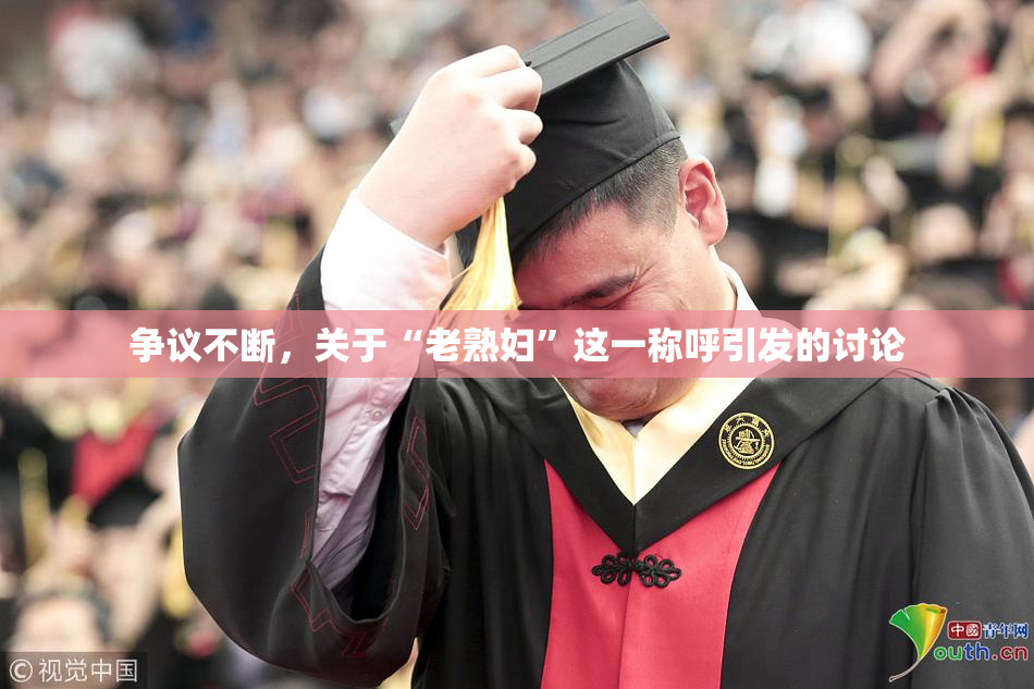 争议不断，关于“老熟妇”这一称呼引发的讨论