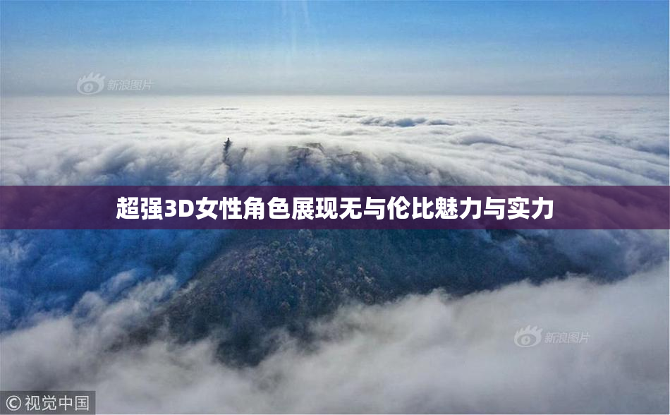 超强3D女性角色展现无与伦比魅力与实力