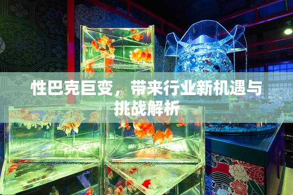 性巴克巨变，带来行业新机遇与挑战解析