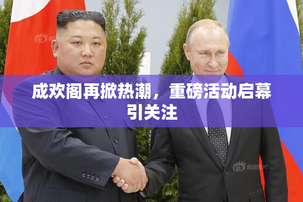 成欢阁再掀热潮，重磅活动启幕引关注