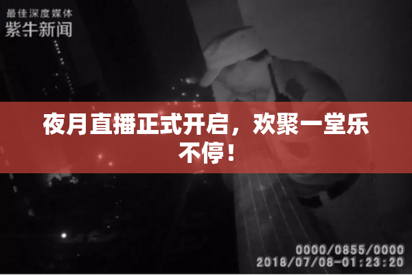 夜月直播正式开启，欢聚一堂乐不停！