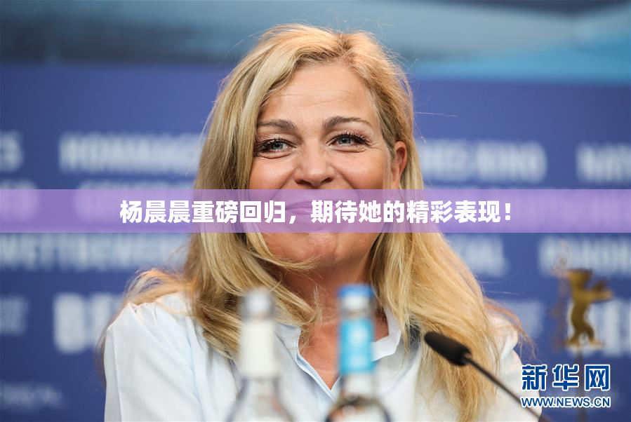 杨晨晨重磅回归，期待她的精彩表现！