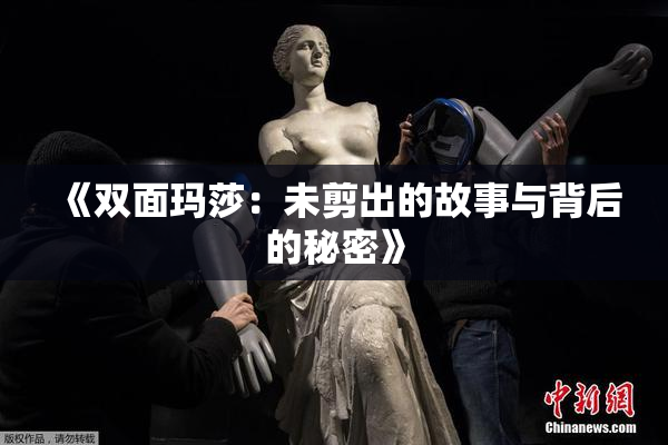 《双面玛莎：未剪出的故事与背后的秘密》