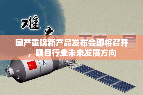 国产重磅新产品发布会即将召开，瞩目行业未来发展方向