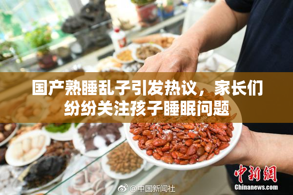 国产熟睡乱子引发热议，家长们纷纷关注孩子睡眠问题