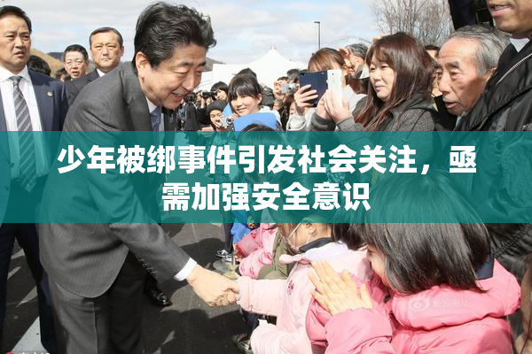 少年被绑事件引发社会关注，亟需加强安全意识