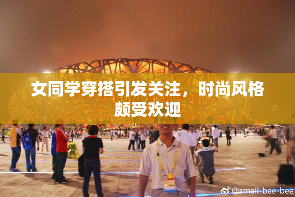 女同学穿搭引发关注，时尚风格颇受欢迎
