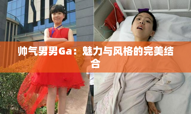 帅气男男Ga：魅力与风格的完美结合
