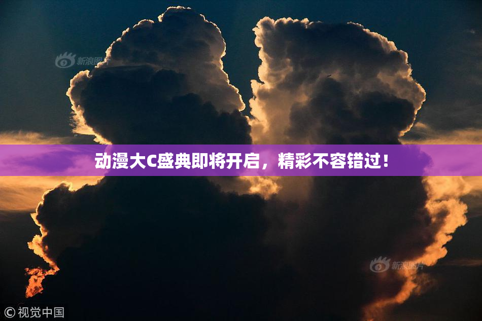 动漫大C盛典即将开启，精彩不容错过！