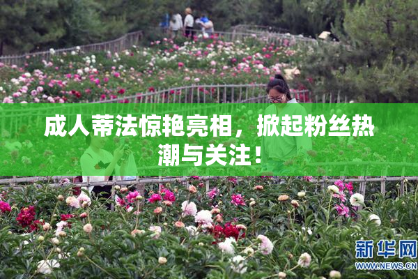 成人蒂法惊艳亮相，掀起粉丝热潮与关注！