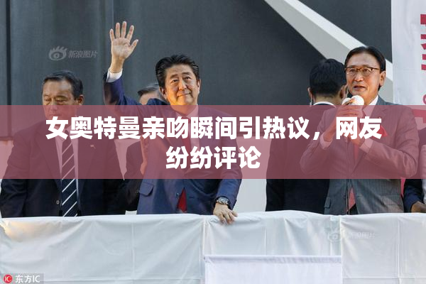 女奥特曼亲吻瞬间引热议，网友纷纷评论