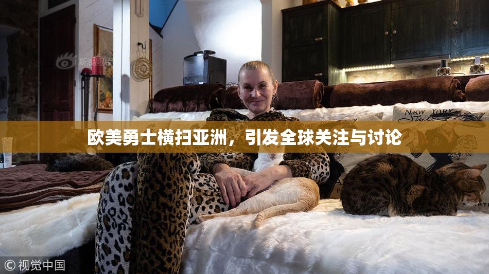 欧美勇士横扫亚洲，引发全球关注与讨论