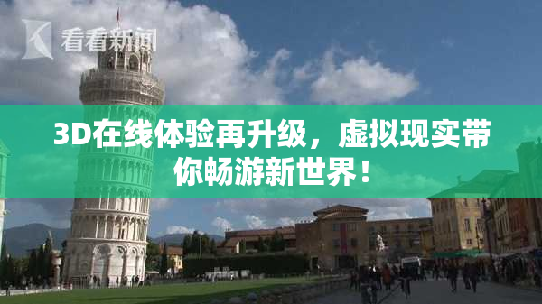 3D在线体验再升级，虚拟现实带你畅游新世界！