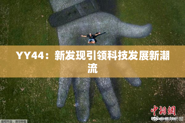 YY44：新发现引领科技发展新潮流