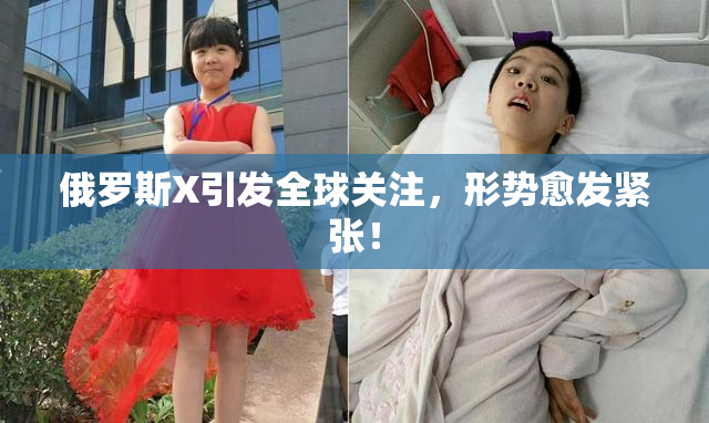 俄罗斯X引发全球关注，形势愈发紧张！