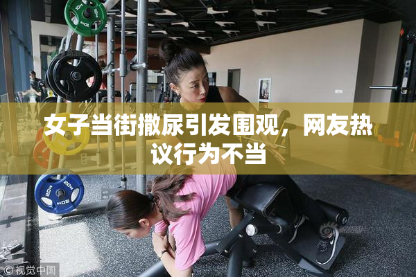 女子当街撒尿引发围观，网友热议行为不当