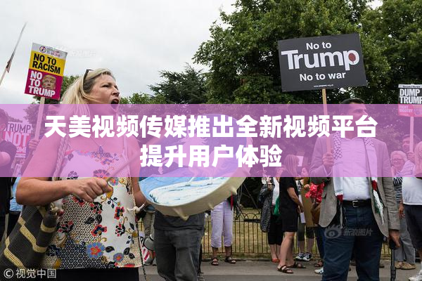 天美视频传媒推出全新视频平台提升用户体验