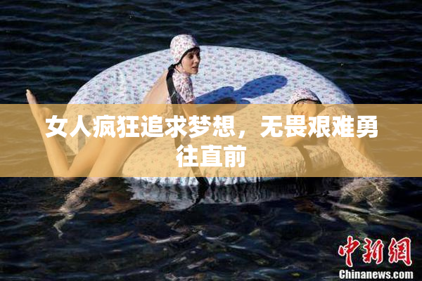 女人疯狂追求梦想，无畏艰难勇往直前
