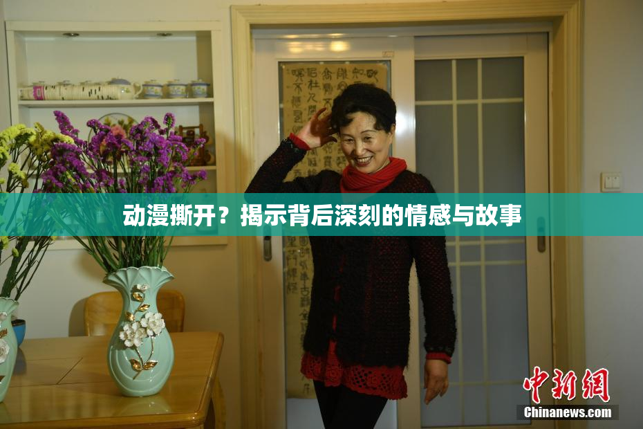 动漫撕开？揭示背后深刻的情感与故事