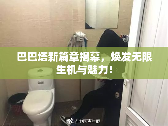 巴巴塔新篇章揭幕，焕发无限生机与魅力！