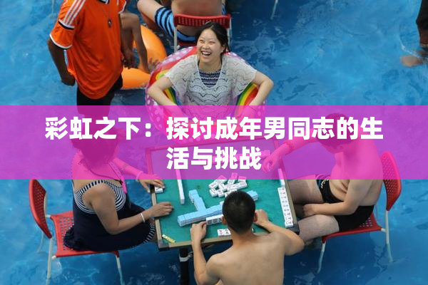 彩虹之下：探讨成年男同志的生活与挑战