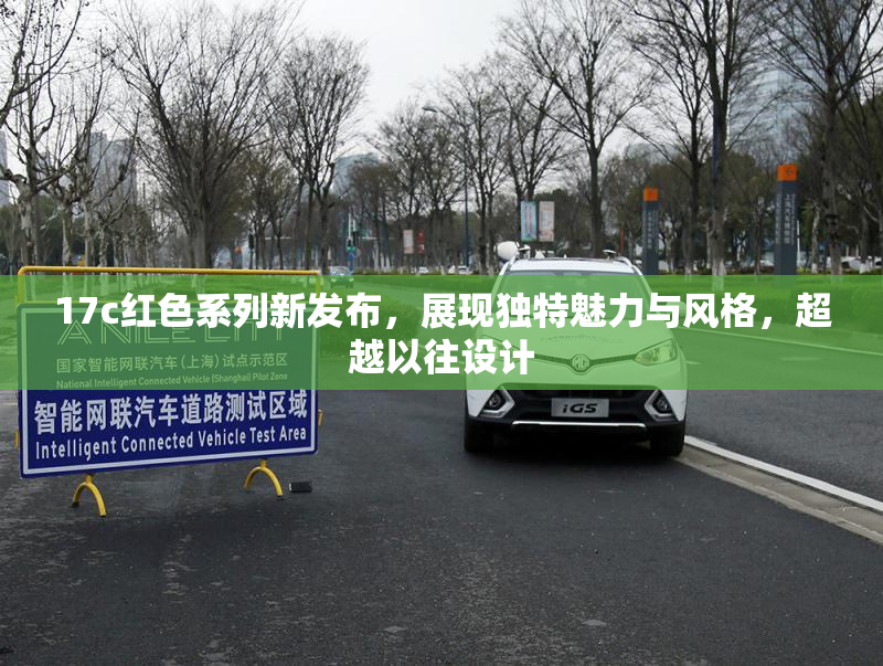 17c红色系列新发布，展现独特魅力与风格，超越以往设计