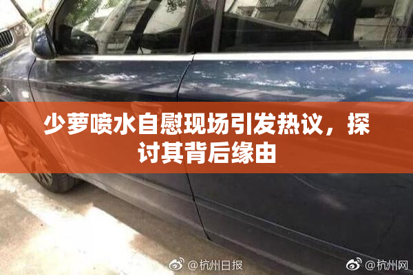 少萝喷水自慰现场引发热议，探讨其背后缘由