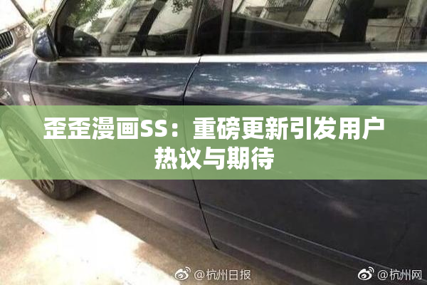 歪歪漫画SS：重磅更新引发用户热议与期待