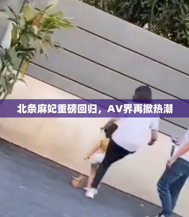 北条麻妃重磅回归，AV界再掀热潮