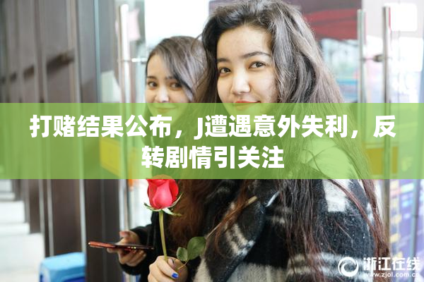 打赌结果公布，J遭遇意外失利，反转剧情引关注
