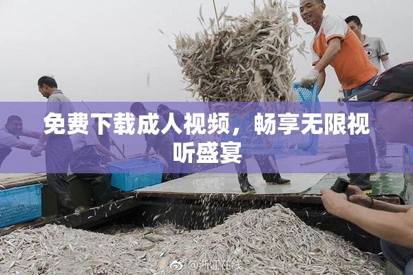 免费下载成人视频，畅享无限视听盛宴