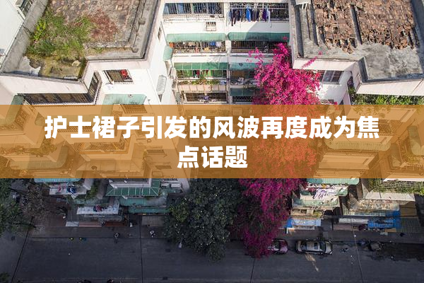护士裙子引发的风波再度成为焦点话题