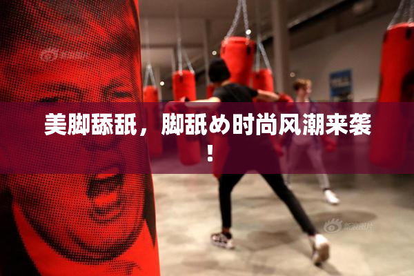 美脚舔舐，脚舐め时尚风潮来袭！