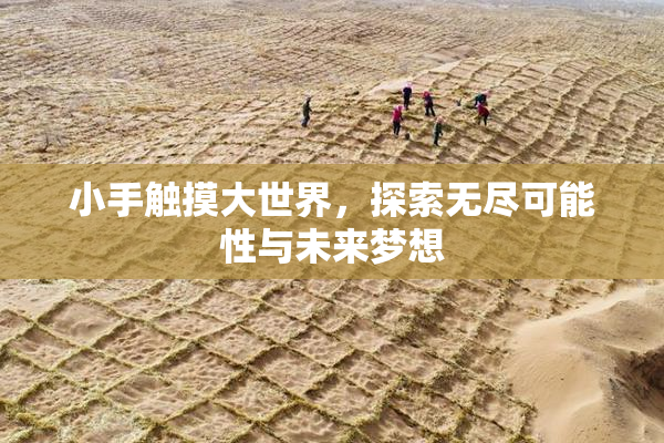 小手触摸大世界，探索无尽可能性与未来梦想