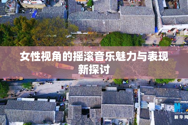 女性视角的摇滚音乐魅力与表现新探讨