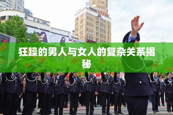 狂躁的男人与女人的复杂关系揭秘