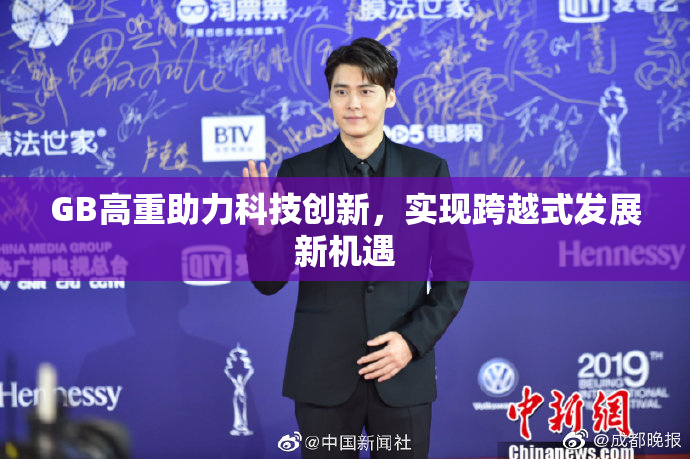 GB高重助力科技创新，实现跨越式发展新机遇
