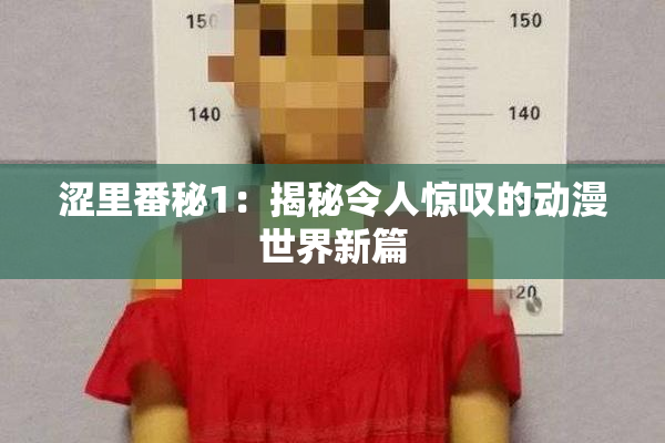 涩里番秘1：揭秘令人惊叹的动漫世界新篇