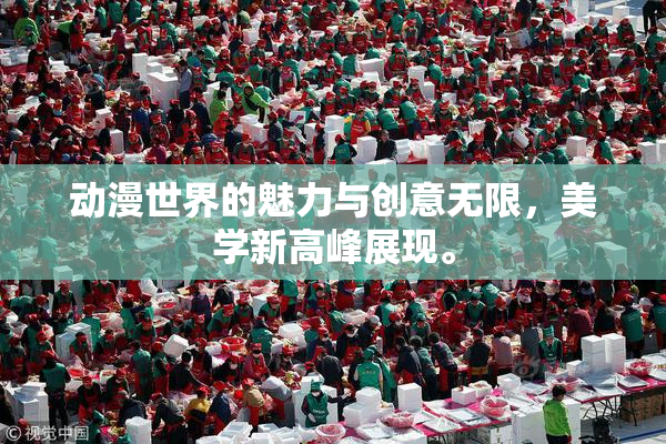 动漫世界的魅力与创意无限，美学新高峰展现。