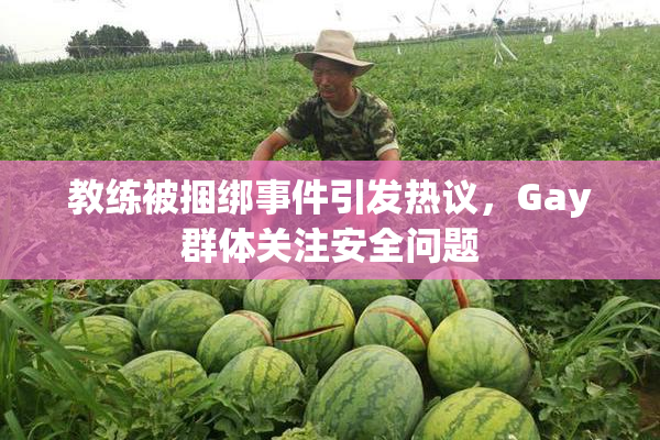 教练被捆绑事件引发热议，Gay群体关注安全问题