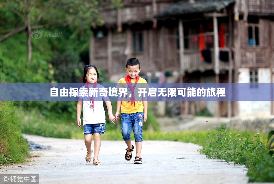 自由探索新奇境界，开启无限可能的旅程
