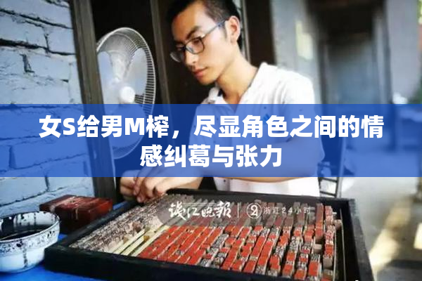 女S给男M榨，尽显角色之间的情感纠葛与张力