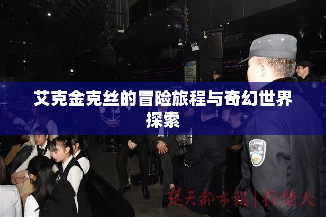 艾克金克丝的冒险旅程与奇幻世界探索