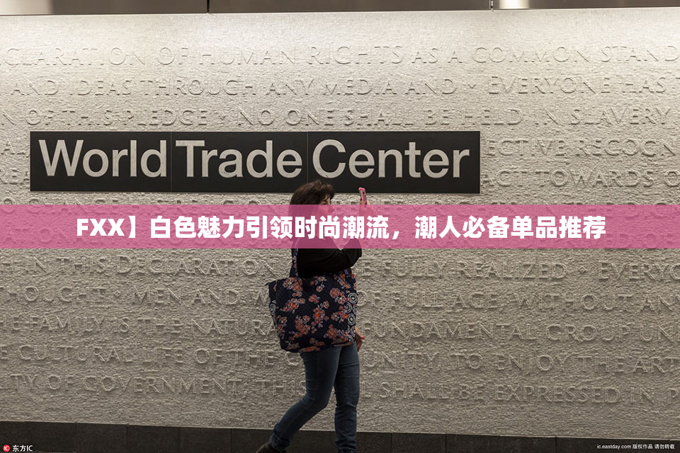 FXX】白色魅力引领时尚潮流，潮人必备单品推荐
