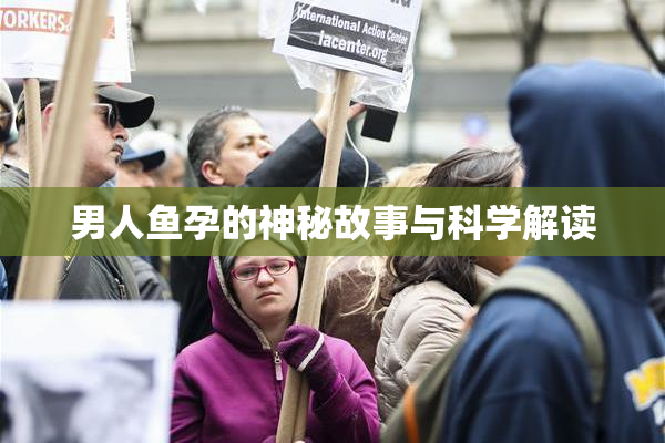 男人鱼孕的神秘故事与科学解读